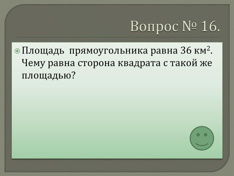 Вопрос № 16. Площадь прямоугольника равна 36 км2