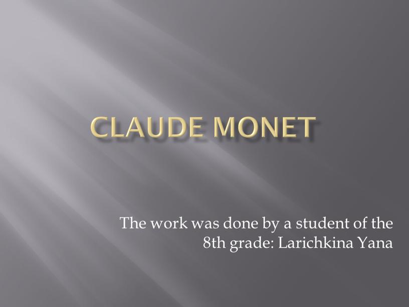 Claude Monet The work was done by a student of the 8th grade: