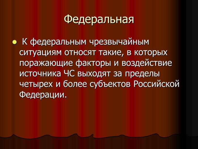 Федеральная К федеральным чрезвычайным ситуациям относят такие, в которых поражающие факторы и воздействие источника