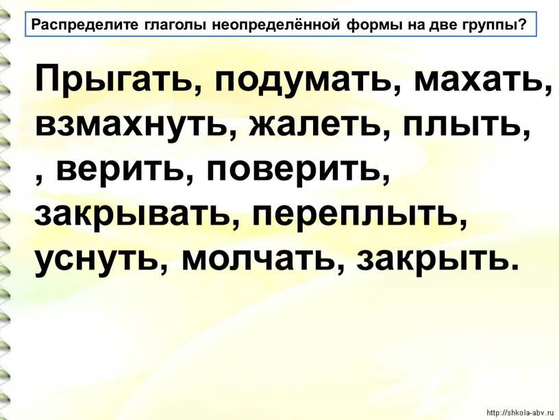 Распределите глаголы неопределённой формы на две группы?