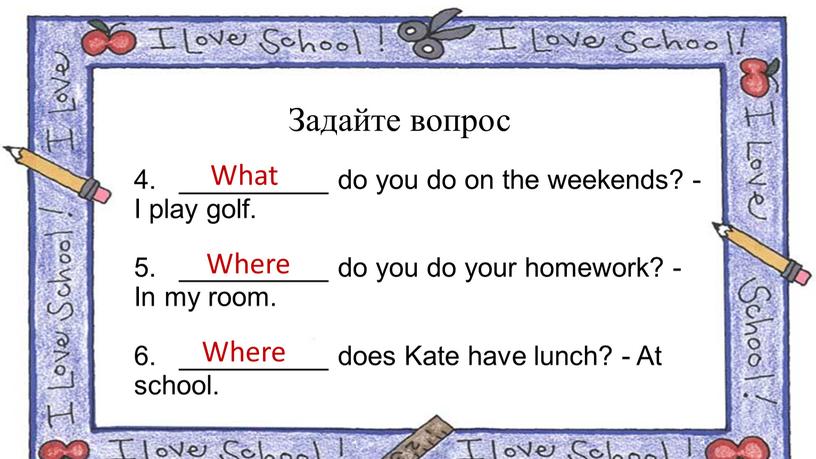 Задайте вопрос 4. __________ do you do on the weekends? -