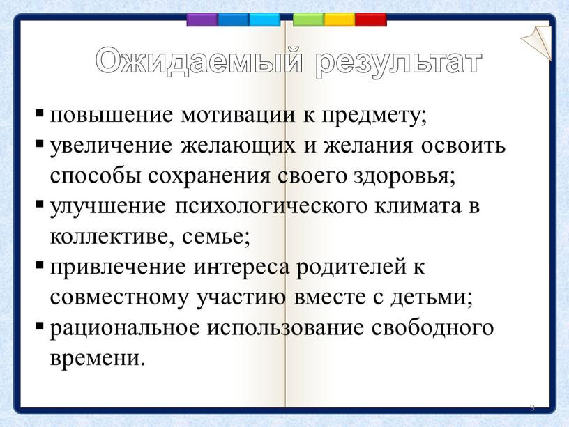 9 повышение мотивации к предмету; увеличение желающих и желания освоить способы сохранения своего здоровья; улучшение психологического климата в коллективе, семье; привлечение интереса родителей к совместному…