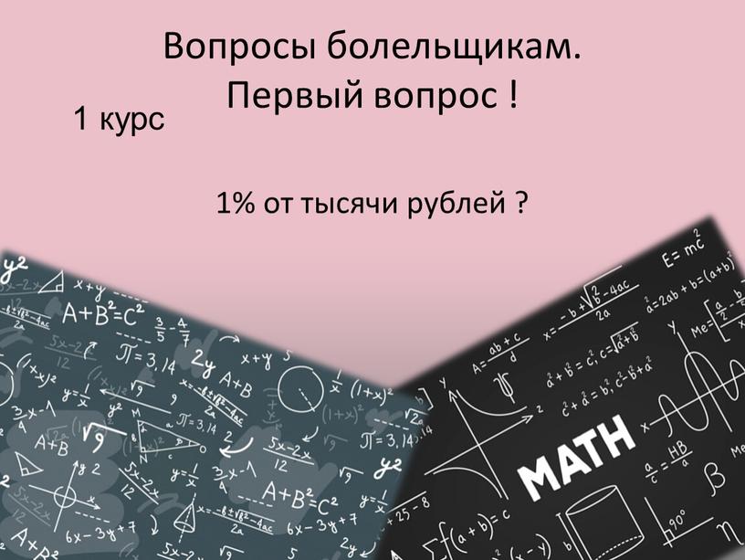 Вопросы болельщикам. Первый вопрос ! 1% от тысячи рублей ? 1 курс