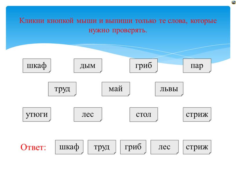 Кликни кнопкой мыши и выпиши только те слова, которые нужно проверять