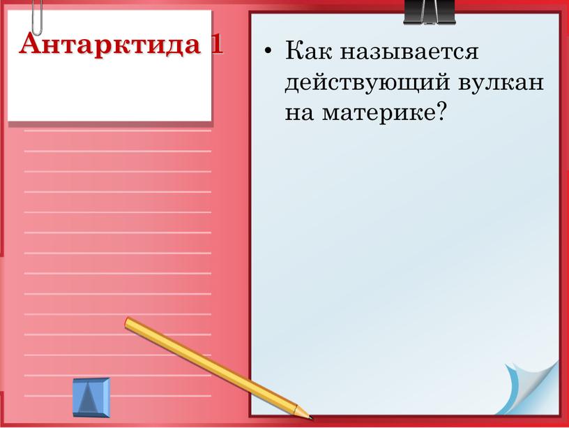 Антарктида 1 Как называется действующий вулкан на материке?