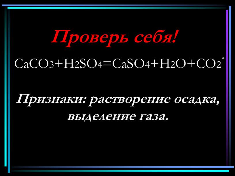 Проверь себя! СаСО3+Н2SО4=СаSО4+Н2О+СО2