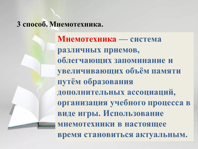 Мнемотехника — система различных приемов, облегчающих запоминание и увеличивающих объём памяти путём образования дополнительных ассоциаций, организация учебного процесса в виде игры