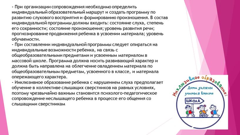 При организации сопровождения необходимо определить индивидуальный образовательный маршрут и создать программу по развитию слухового восприятия и формированию произношения