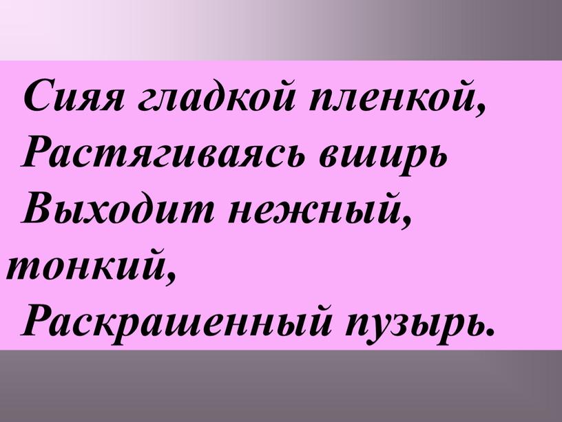 Сияя гладкой пленкой, Растягиваясь вширь