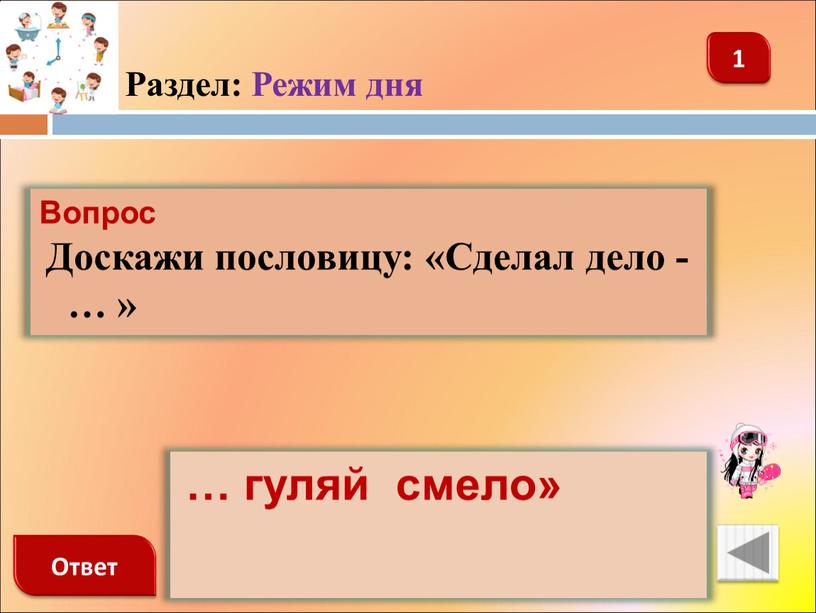 Раздел: Режим дня 1 Вопрос Доскажи пословицу: «Сделал дело - … »