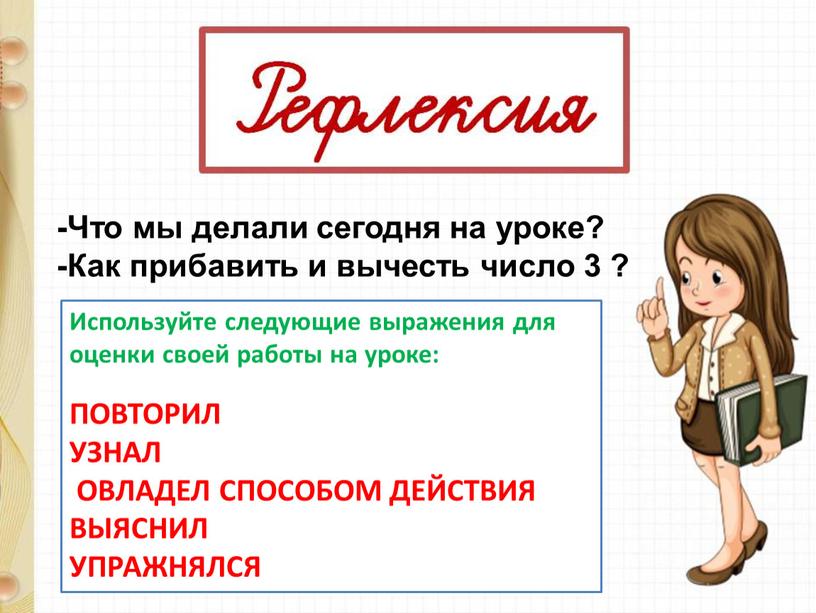 Что мы делали сегодня на уроке? -Как прибавить и вычесть число 3 ?