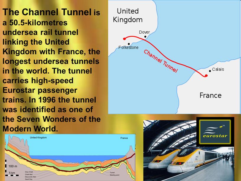 The Channel Tunnel is a 50.5-kilometres undersea rail tunnel linking the