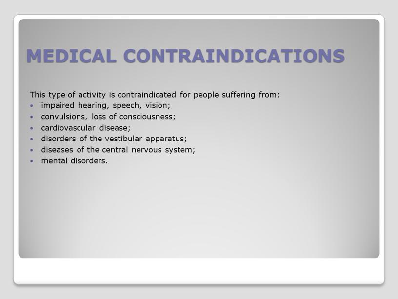MEDICAL CONTRAINDICATIONS This type of activity is contraindicated for people suffering from: impaired hearing, speech, vision; convulsions, loss of consciousness; cardiovascular disease; disorders of the…