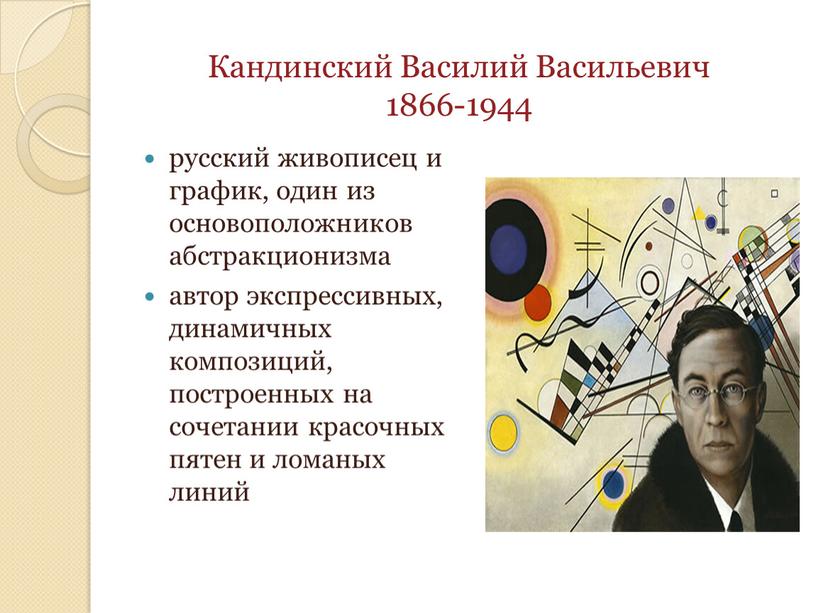 Кандинский Василий Васильевич 1866-1944 русский живописец и график, один из основоположников абстракционизма автор экспрессивных, динамичных композиций, построенных на сочетании красочных пятен и ломаных линий