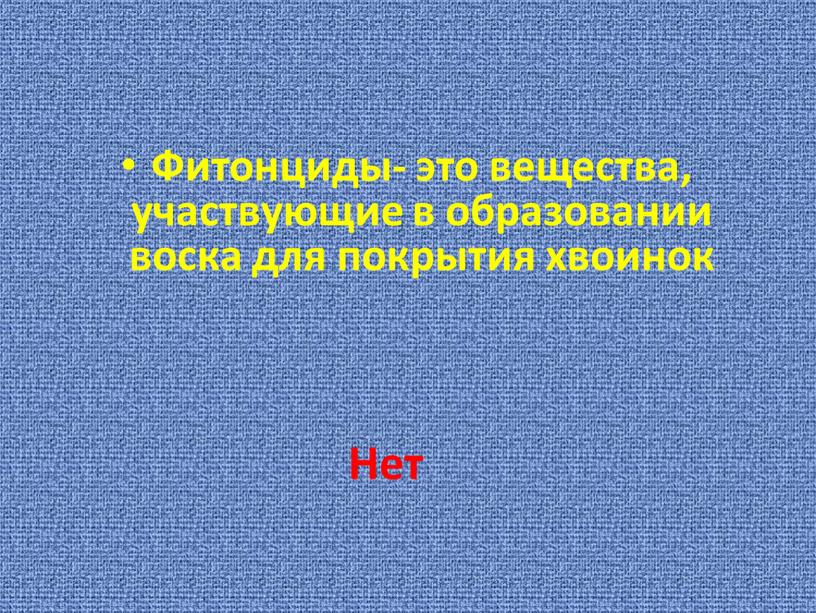 Фитонциды- это вещества, участвующие в образовании воска для покрытия хвоинок