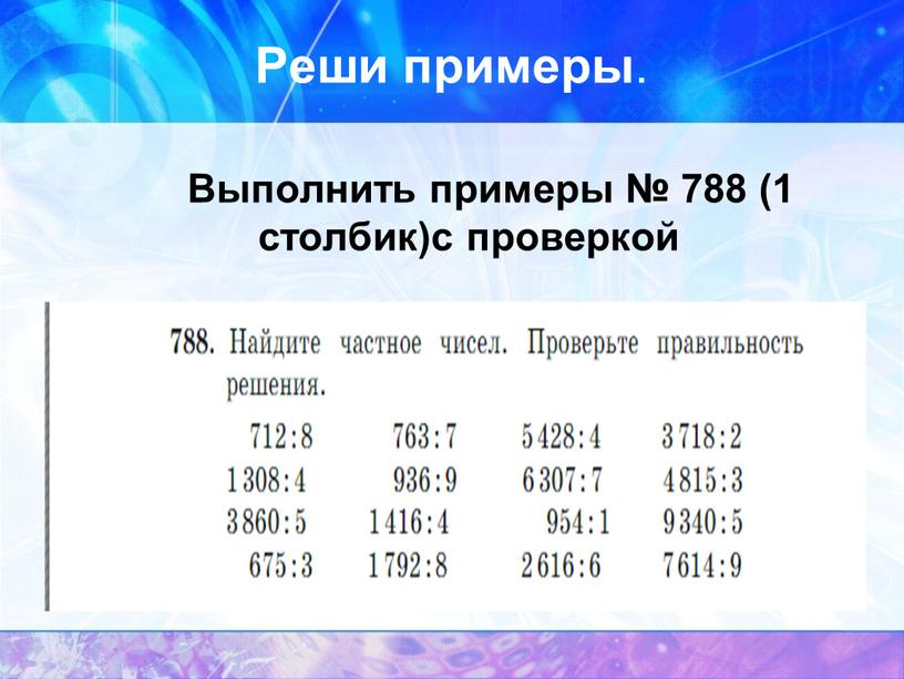 Реши примеры . Выполнить примеры № 788 (1 столбик)с проверкой