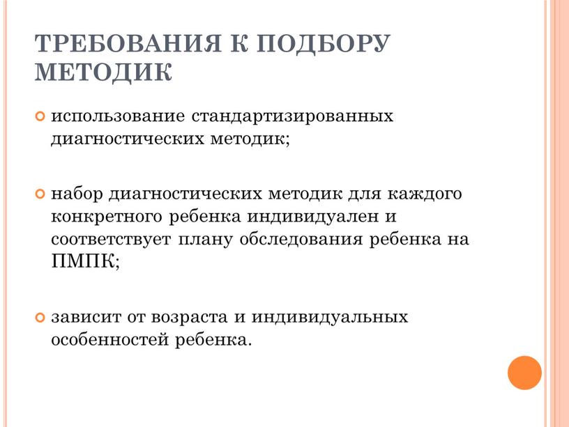 ТРЕБОВАНИЯ К ПОДБОРУ МЕТОДИК использование стандартизированных диагностических методик; набор диагностических методик для каждого конкретного ребенка индивидуален и соответствует плану обследования ребенка на