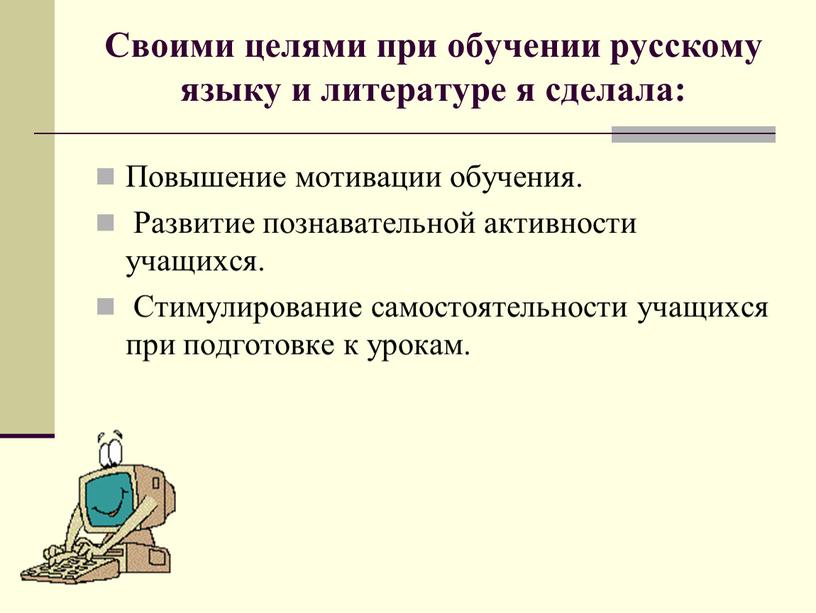 Своими целями при обучении русскому языку и литературе я сделала: