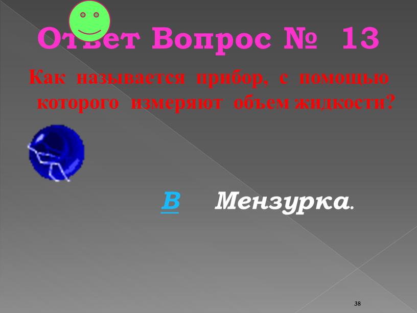 Ответ Вопрос № 13 Как называется прибор, с помощью которого измеряют объем жидкости?