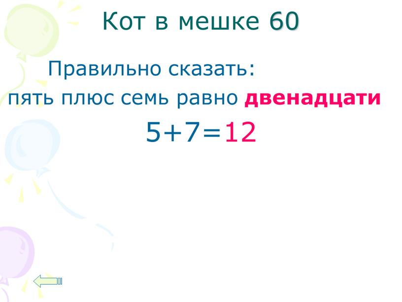 Кот в мешке 60 Правильно сказать: пять плюс семь равно двенадцати 5+7=12