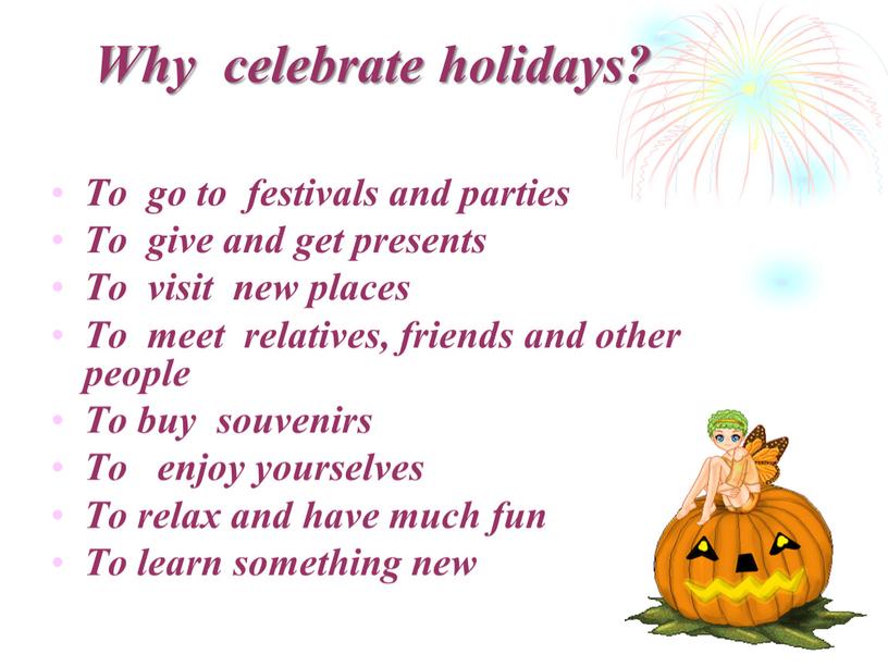 Why celebrate holidays? To go to festivals and parties