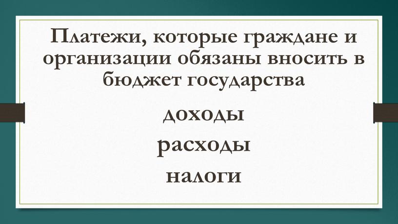 Платежи, которые граждане и организации обязаны вносить в бюджет государства расходы налоги доходы