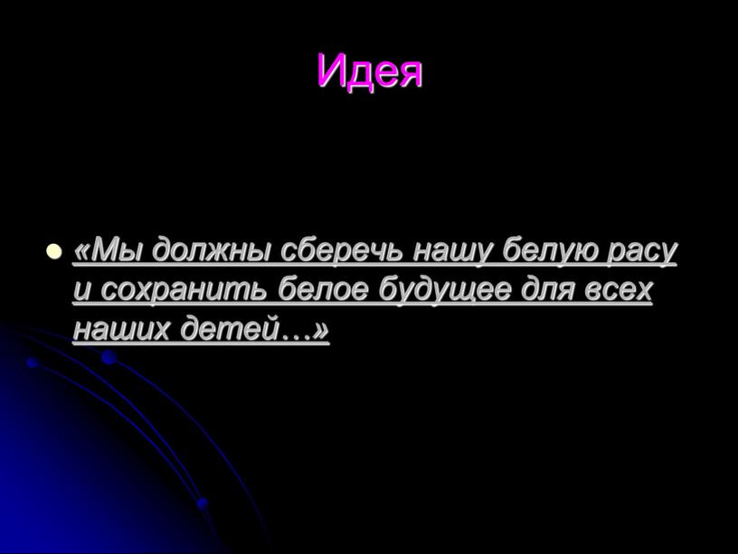 Идея «Мы должны сберечь нашу белую расу и сохранить белое будущее для всех наших детей…»