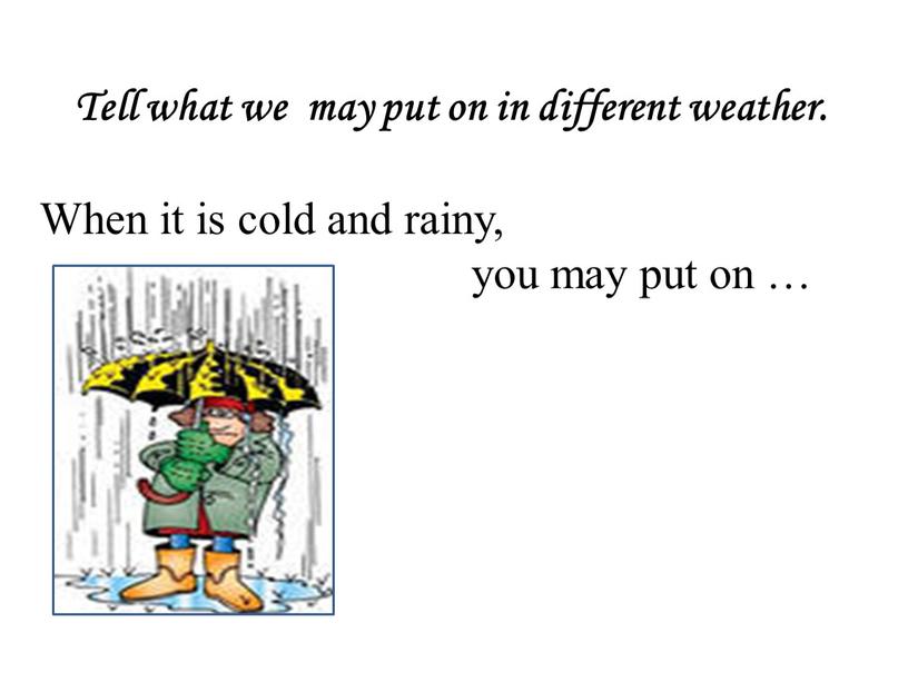 Tell what we may put on in different weather