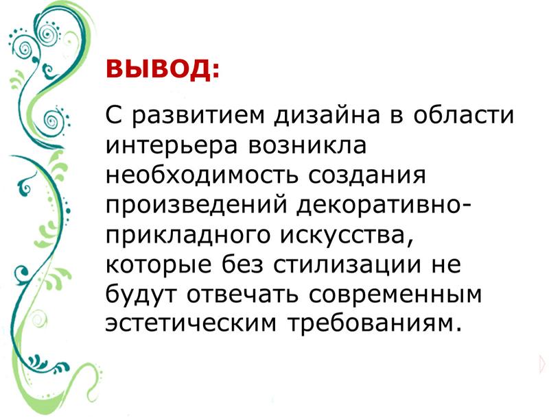 ВЫВОД: С развитием дизайна в области интерьера возникла необходимость создания произведений декоративно-прикладного искусства, которые без стилизации не будут отвечать современным эстетическим требованиям