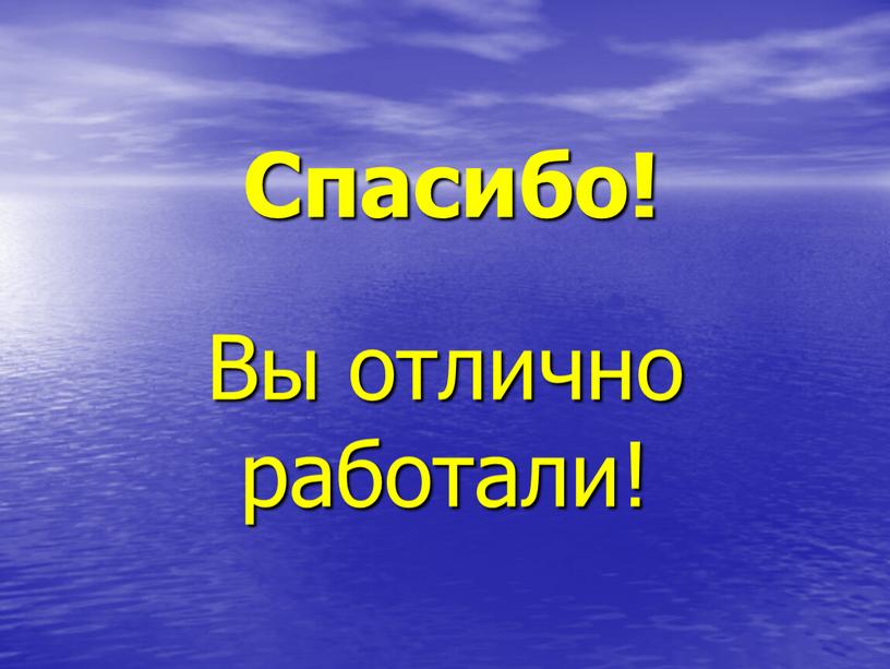 Спасибо! Вы отлично работали!