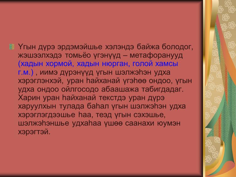 Yгын дүрэ эрдэмэйшье хэлэндэ байжа болодог, жэшээлхэдэ томьёо үгэнүүд – метафоранууд (хадын хормой, хадын нюрган, голой хамсы г