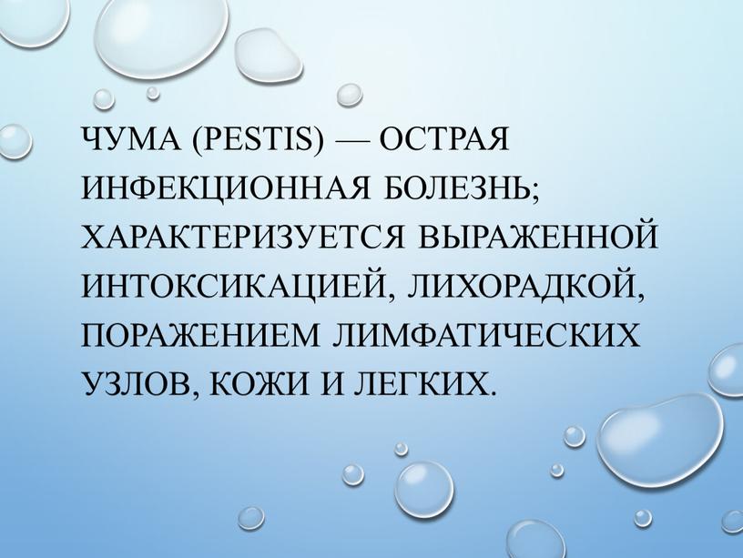 Чума (pestis) — острая инфекционная болезнь; характеризуется выраженной интоксикацией, лихорадкой, поражением лимфатических узлов, кожи и легких