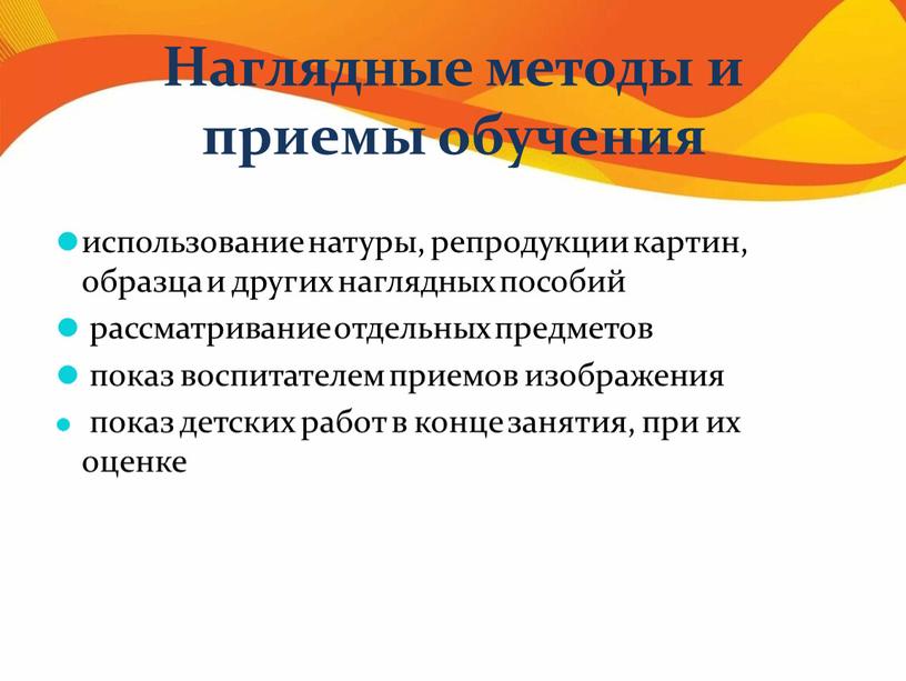 Наглядные методы и приемы обучения использование натуры, репродукции картин, образца и других наглядных пособий рассматривание отдельных предметов показ воспитателем приемов изображения показ детских работ в…