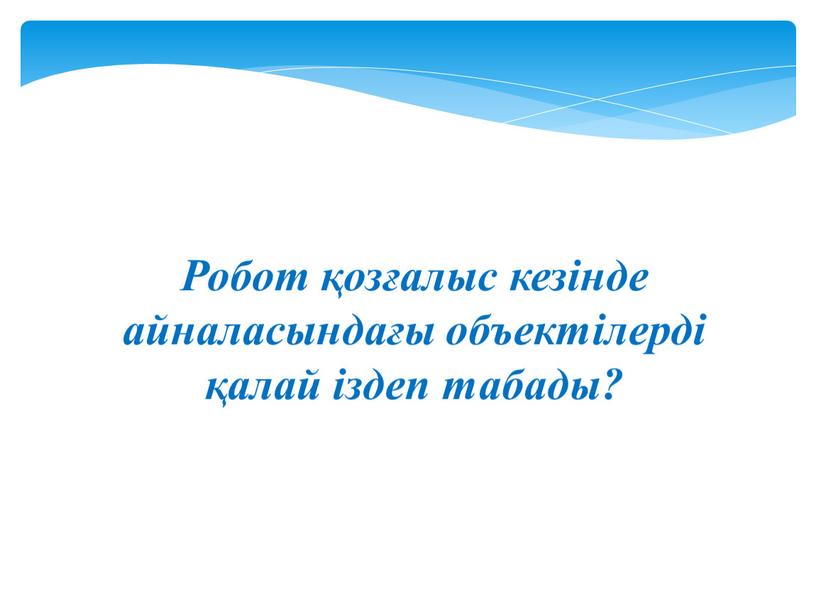 Робот қозғалыс кезінде айналасындағы объектілерді қалай іздеп табады?