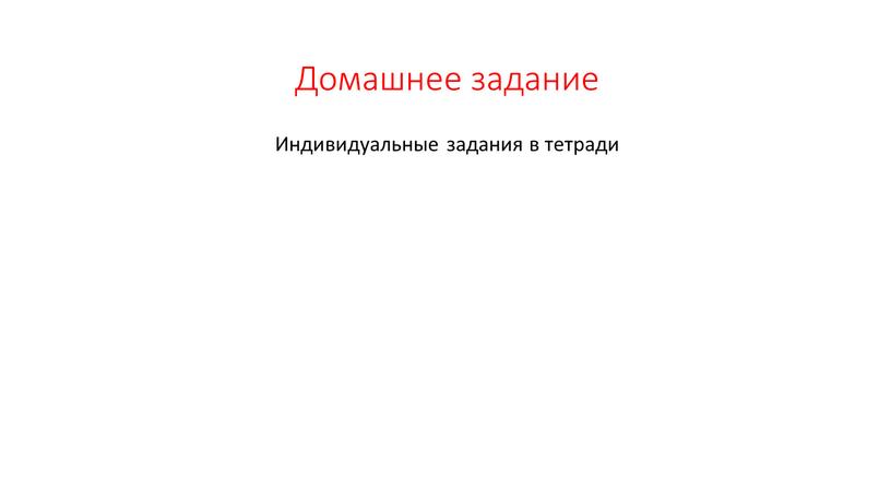 Домашнее задание Индивидуальные задания в тетради