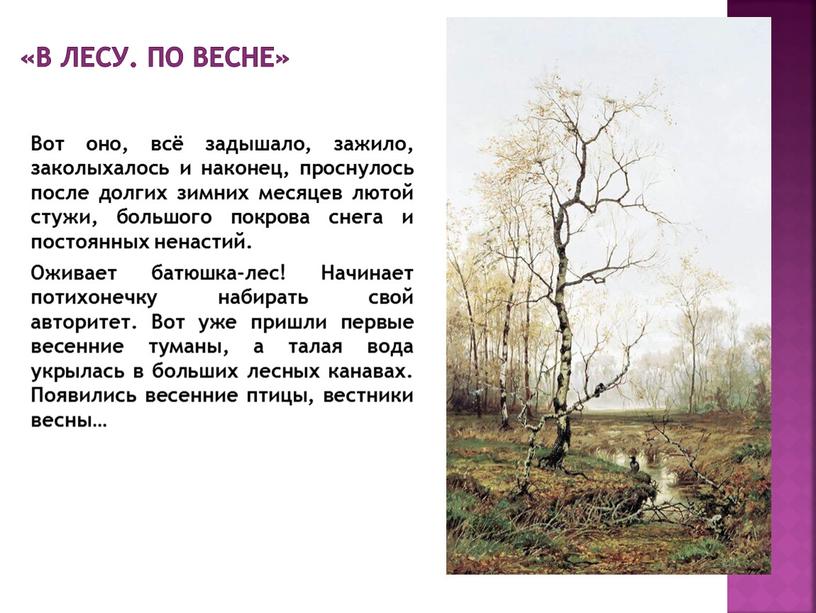 В лесу. По весне» Вот оно, всё задышало, зажило, заколыхалось и наконец, проснулось после долгих зимних месяцев лютой стужи, большого покрова снега и постоянных ненастий