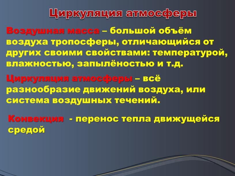 Циркуляция атмосферы Воздушная масса – большой объём воздуха тропосферы, отличающийся от других своими свойствами: температурой, влажностью, запылёностью и т