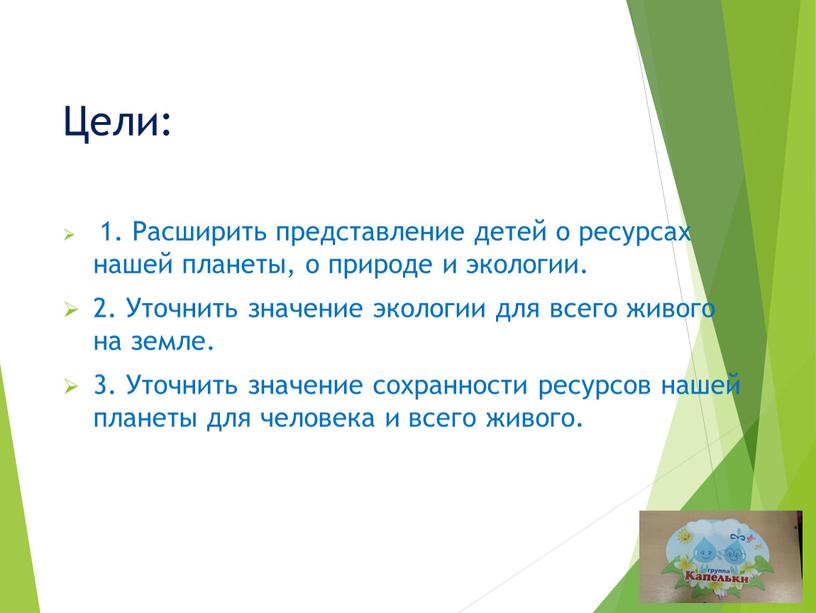 Цели: 1. Расширить представление детей о ресурсах нашей планеты, о природе и экологии