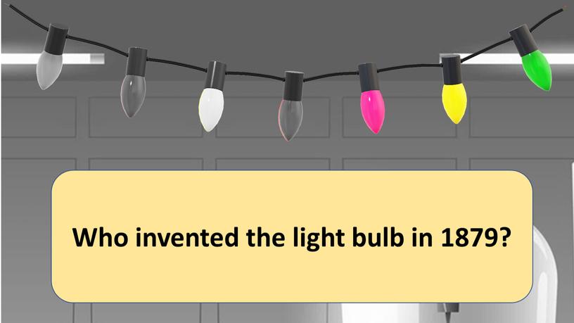 Who invented the light bulb in 1879?