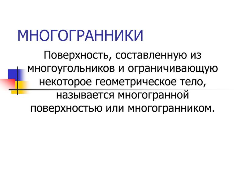 МНОГОГРАННИКИ Поверхность, составленную из многоугольников и ограничивающую некоторое геометрическое тело, называется многогранной поверхностью или многогранником