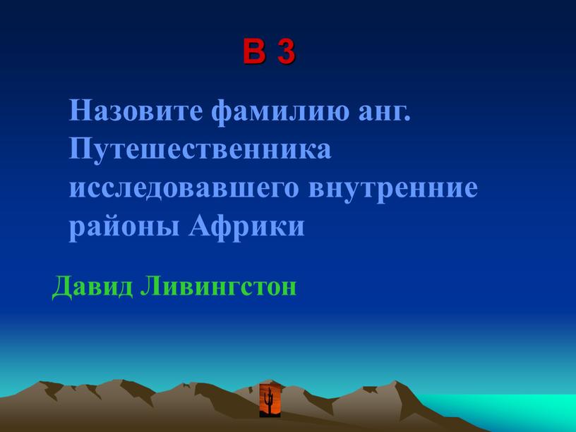 В 3 Назовите фамилию анг. Путешественника исследовавшего внутренние районы