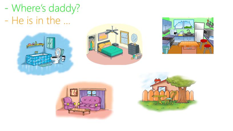 Where’s daddy? - He is in the …