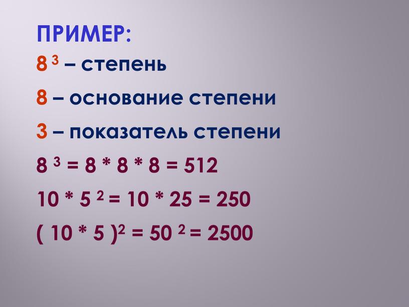 ПРИМЕР: 8 3 – степень 8 – основание степени 3 – показатель степени 8 3 = 8 * 8 * 8 = 512 10 *…