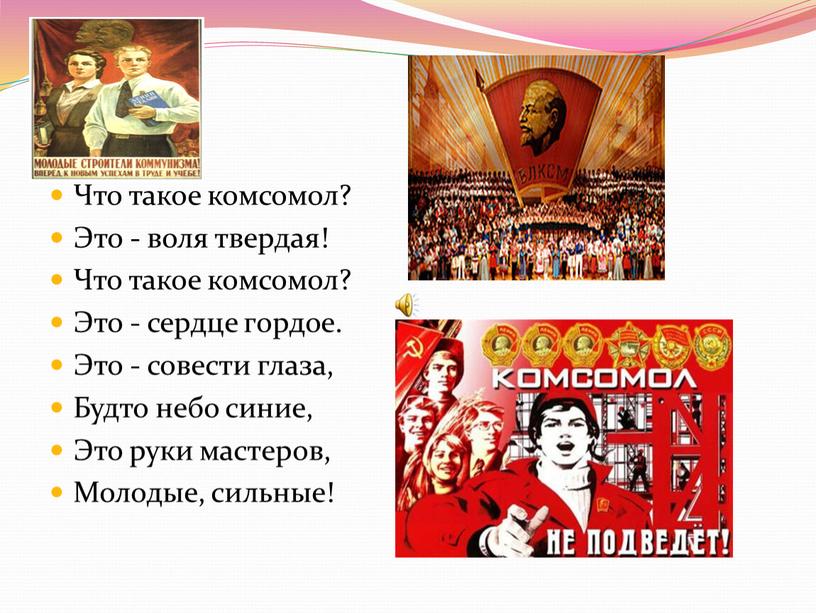 Что такое комсомол? Это - воля твердая!