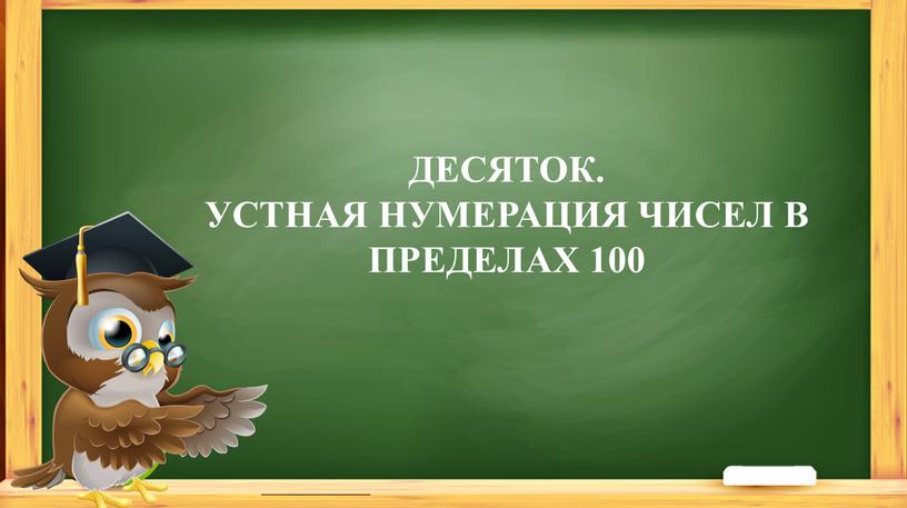 ДЕСЯТОК. УСТНАЯ НУМЕРАЦИЯ ЧИСЕЛ