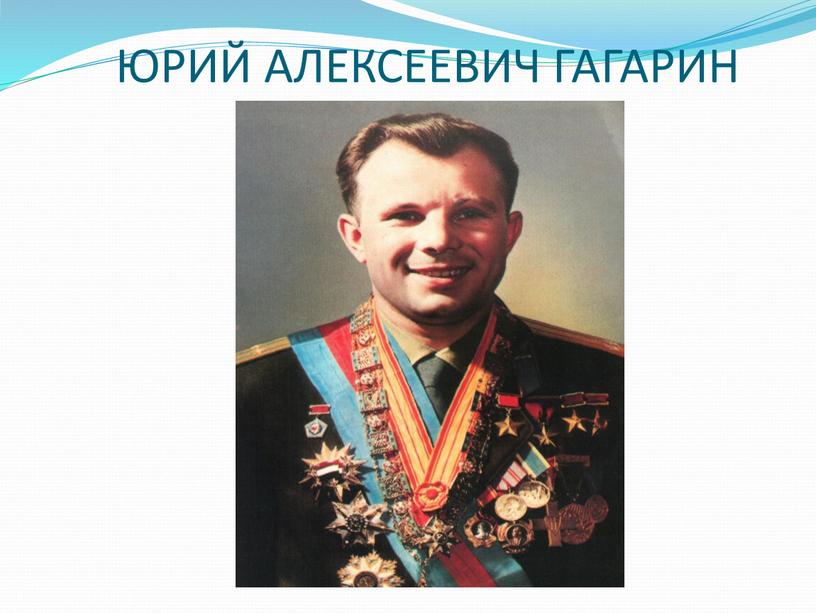 ЮРИЙ АЛЕКСЕЕВИЧ ГАГАРИН