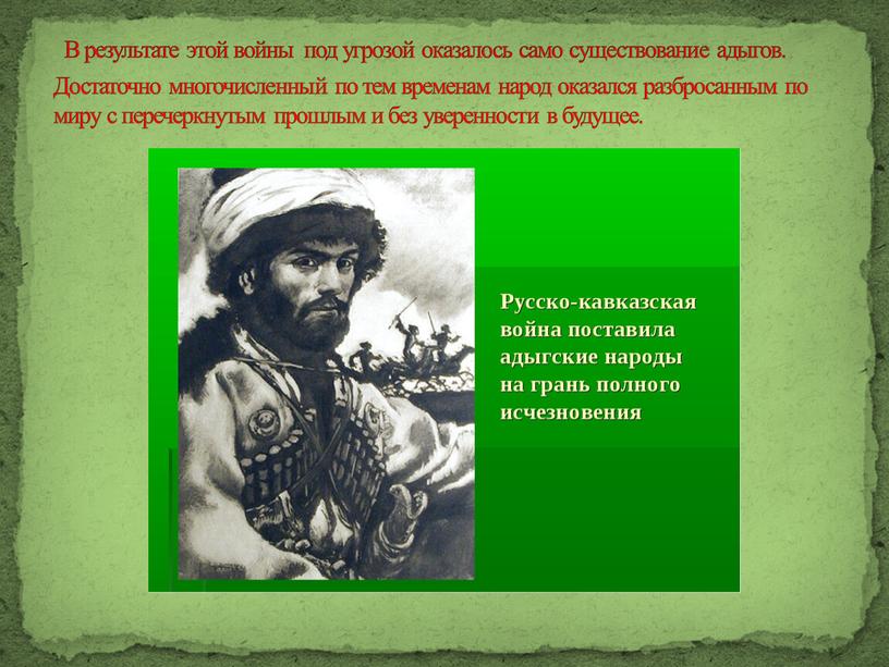 В результате этой войны под угрозой оказалось само существование адыгов