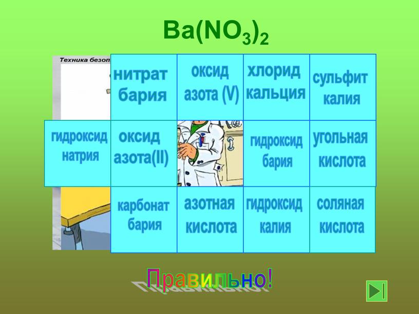 Правильно! Ba(NO3)2 хлорид кальция гидроксид калия сульфит калия оксид азота(II) угольная кислота карбонат бария азотная кислота оксид азота (V) гидроксид натрия гидроксид бария соляная кислота