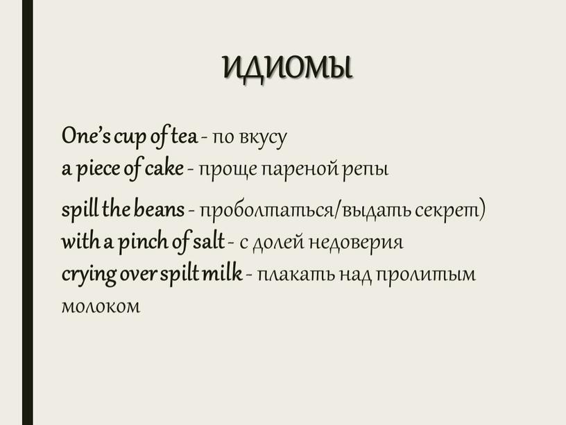 ИДИОМЫ One’s cup of tea - по вкусу a piece of cake - проще пареной репы spill the beans - проболтаться/выдать секрет) with a pinch…