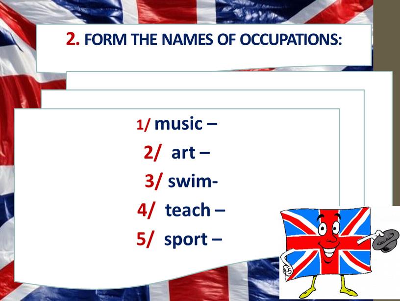 Form the names of occupations: 1/ music – 2/ art – 3/ swim- 4/ teach – 5/ sport –